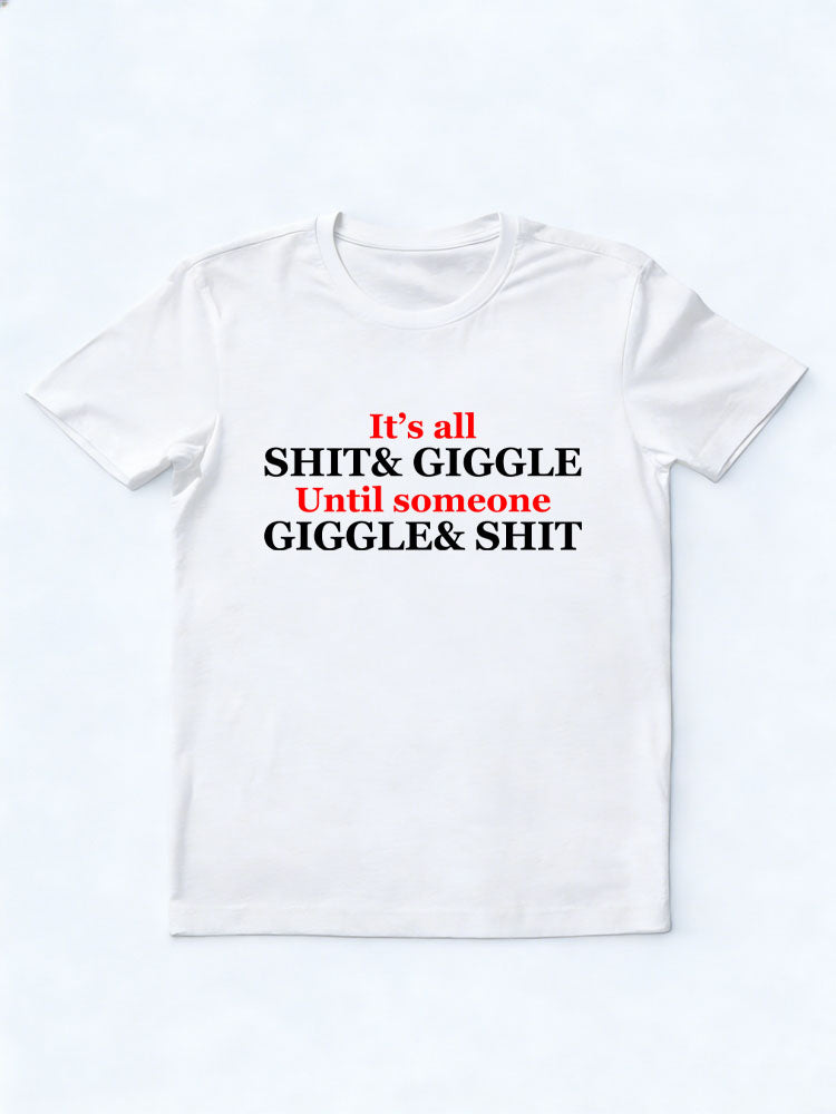 It's All Shit& Giggle Until Someone Giggle& Shit T-shirt