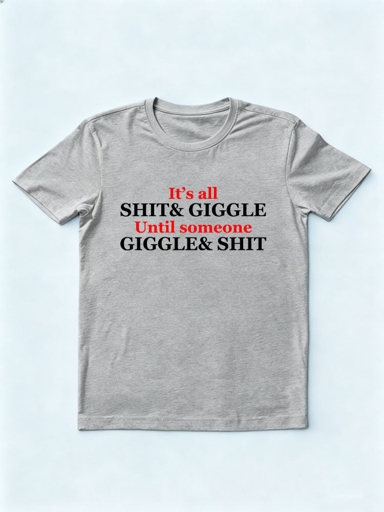 It's All Shit& Giggle Until Someone Giggle& Shit T-shirt