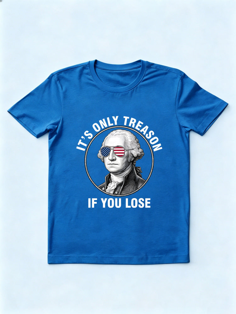 It's Only Treason If You Lose 4th of July Gift T-shirt