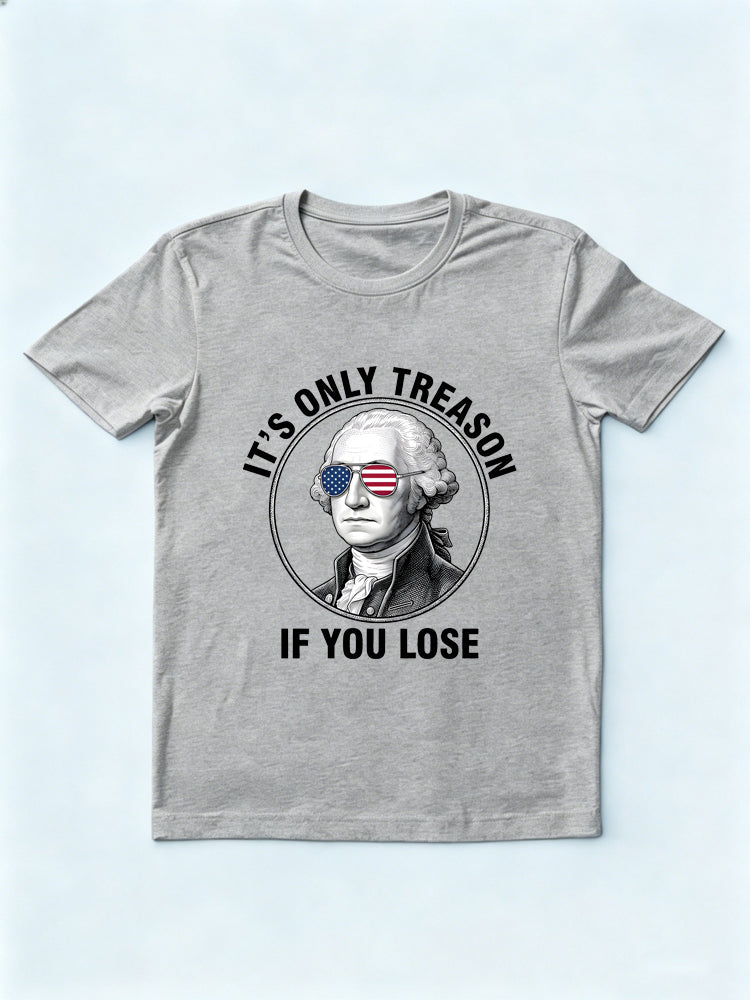 It's Only Treason If You Lose 4th of July Gift T-shirt
