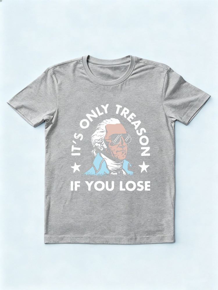 It’s Only Treason If You Lose 4th of July Gift T-shirt