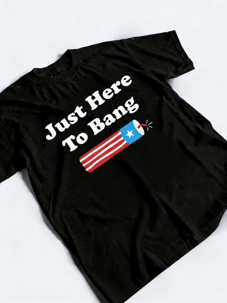 Just Here To Bang F4th Of July Gift T-Shirt