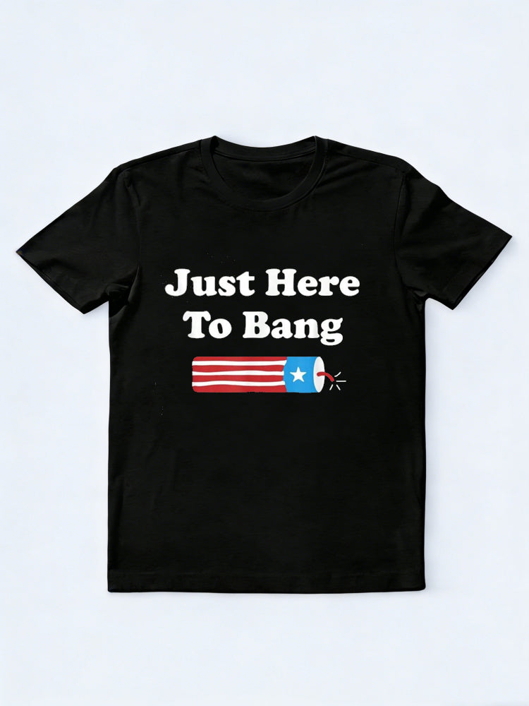 Just Here To Bang F4th Of July Gift T-Shirt