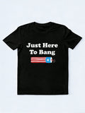 Just Here To Bang F4th Of July Gift T-Shirt