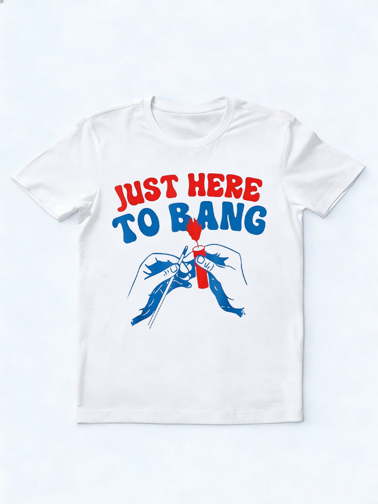 Just Here To Bang Funny 4th Of July American USA Gift T-Shirt