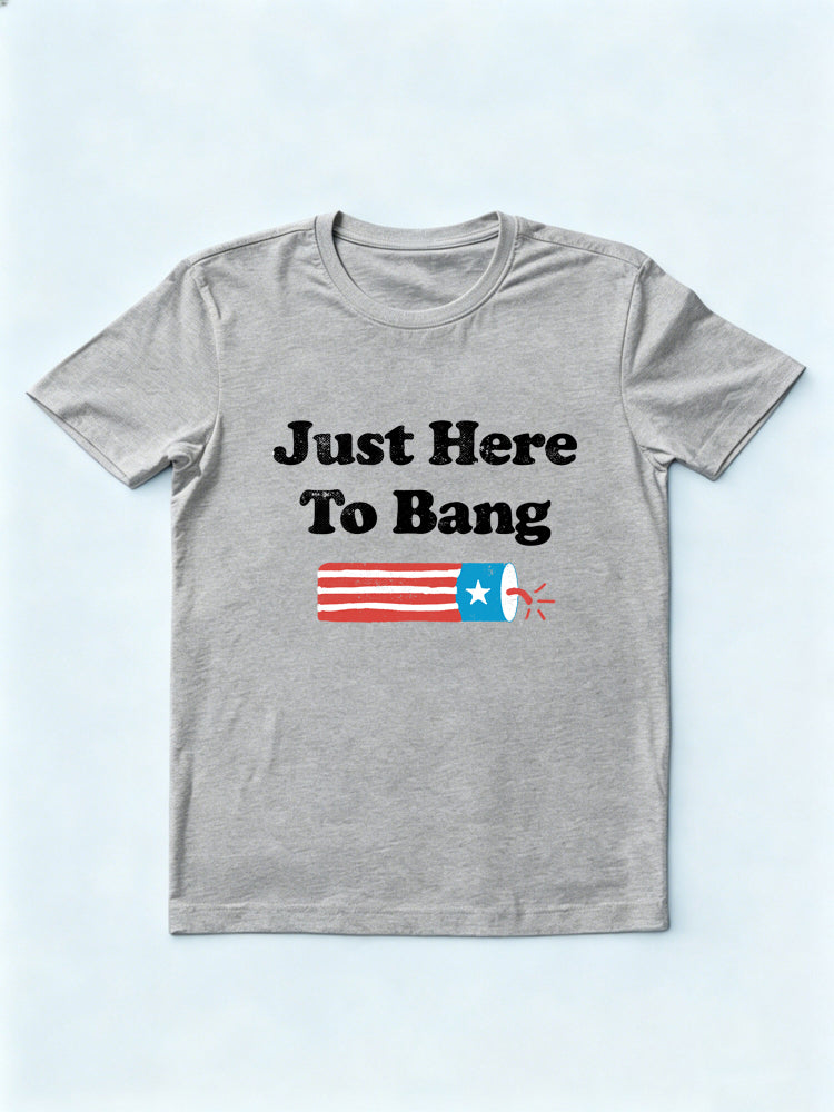 Just Here to Bang 4th of July Gift T-shirt