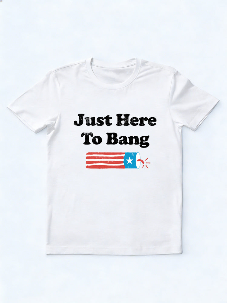 Just Here to Bang 4th of July Gift T-shirt