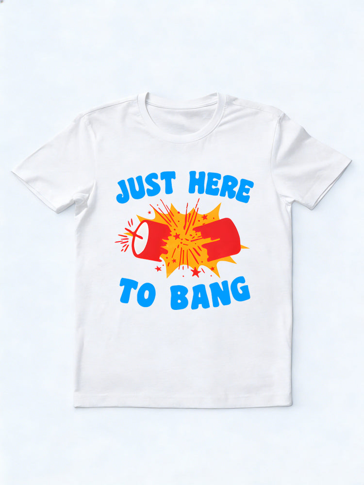 Just Here to Bang 4th of July T-shirt