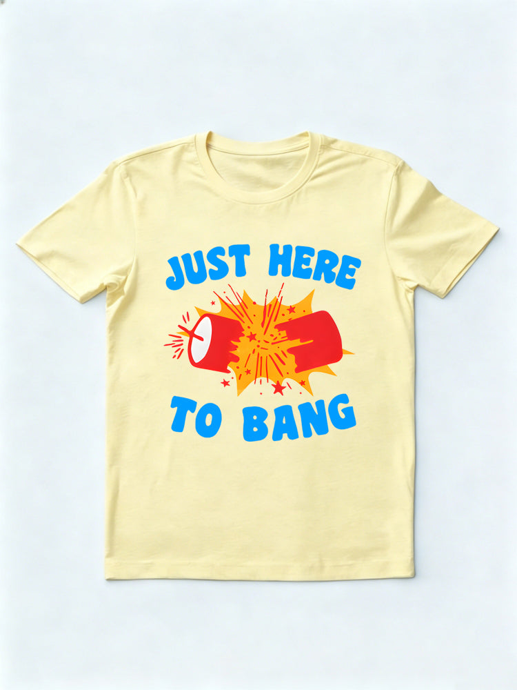 Just Here to Bang 4th of July T-shirt