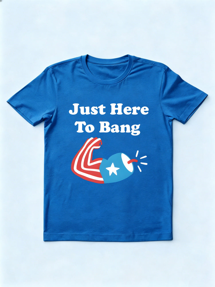 Just Here to Bang Patriotic 4th of July Independence Day Gift T-shirt