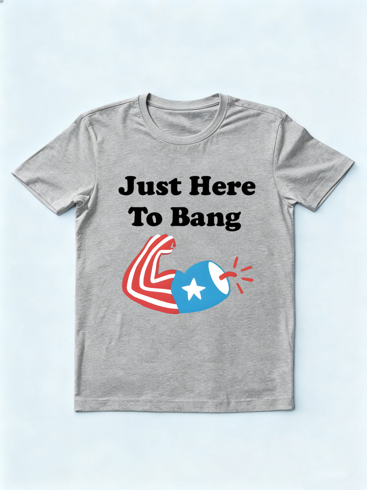 Just Here to Bang Patriotic 4th of July Independence Day Gift T-shirt