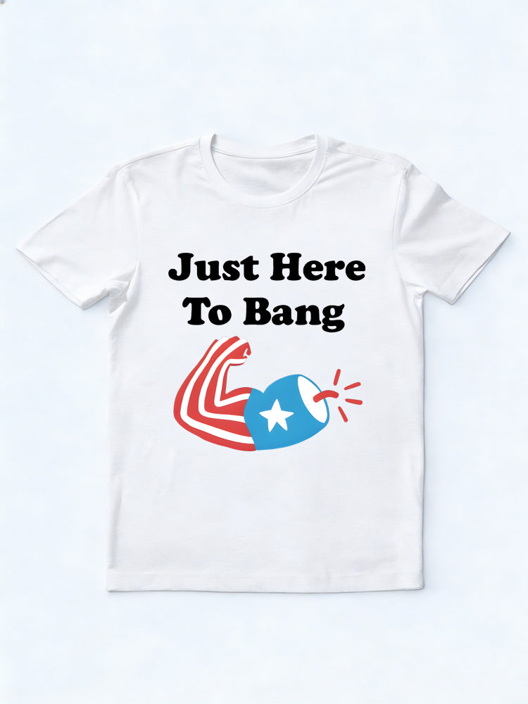 Just Here to Bang Patriotic 4th of July Independence Day Gift T-shirt