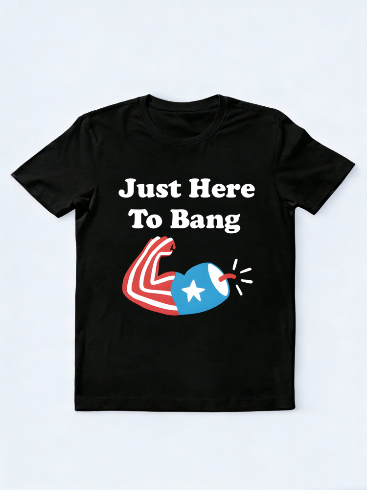 Just Here to Bang Patriotic 4th of July Independence Day Gift T-shirt