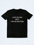 Life Sucks But I Suck Better T-shirt