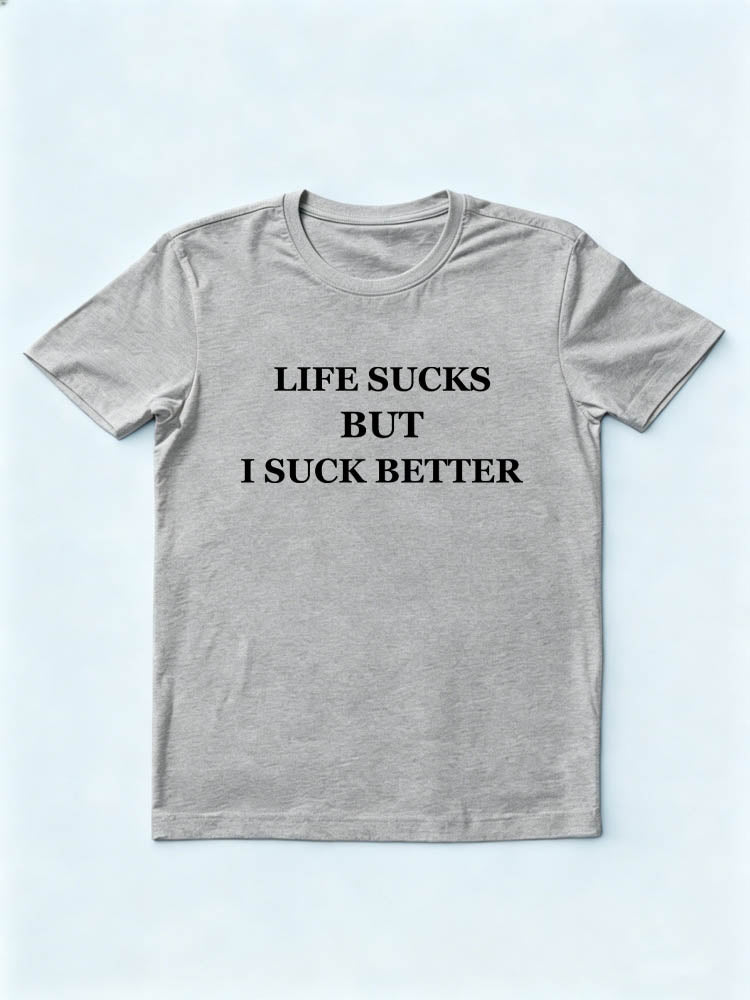 Life Sucks But I Suck Better T-shirt