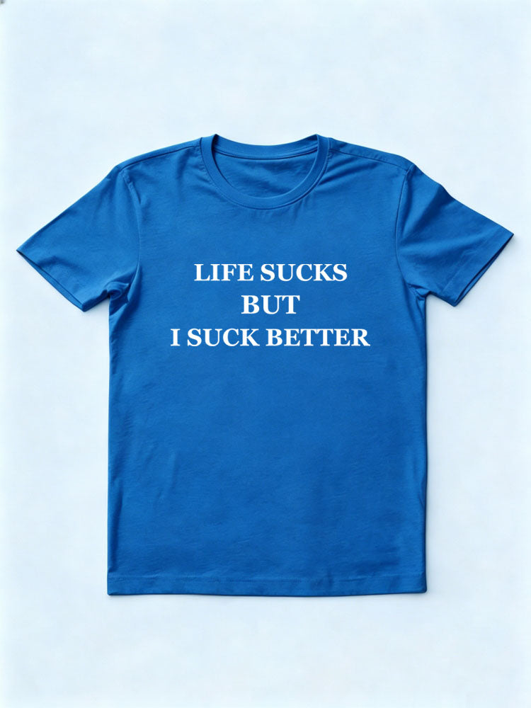 Life Sucks But I Suck Better T-shirt