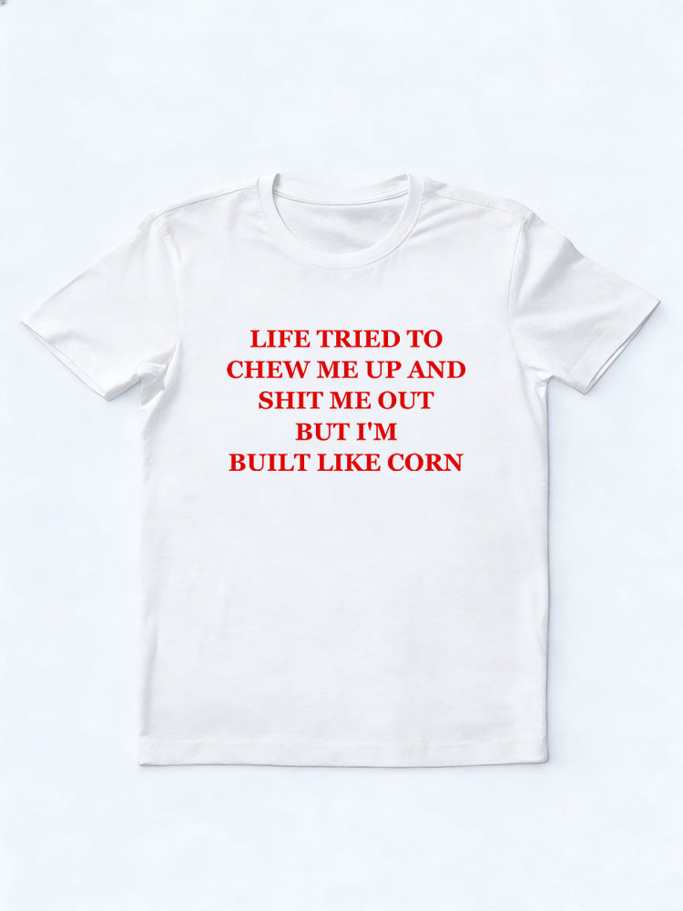 Life Tired To Chew Me Up And Shit Me out But I'm Built Like Corn Christmas Season Vibe T-shirt