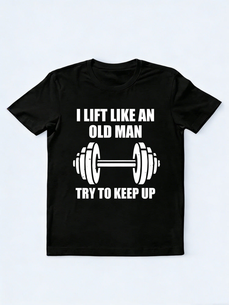 Lift Like An Old Man Try To Keep Up Body Builder Birthday Gift T-shirt