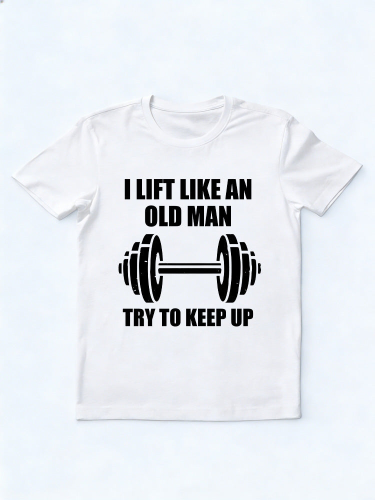 Lift Like An Old Man Try To Keep Up Body Builder Birthday Gift T-shirt