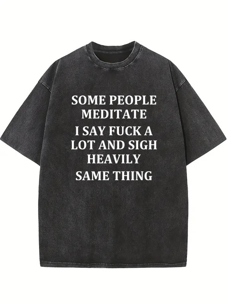 Meditating Is The Same As Saying Fuck And Sigh Heavily Washed T-shirt
