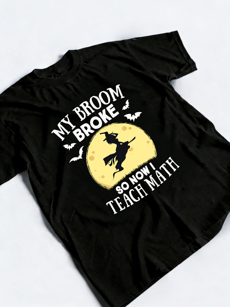 My Broom Broke So Now I Teach Math Teacher Halloween Costume Halloween Gift T-Shirt