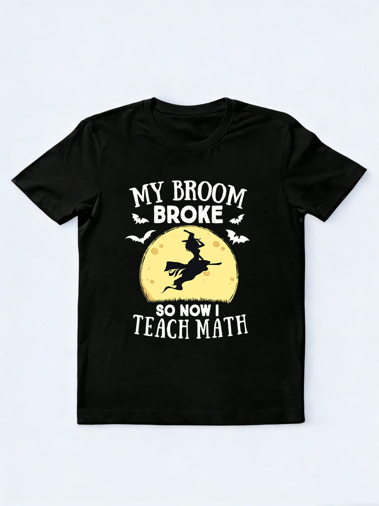 My Broom Broke So Now I Teach Math Teacher Halloween Costume Halloween Gift T-Shirt
