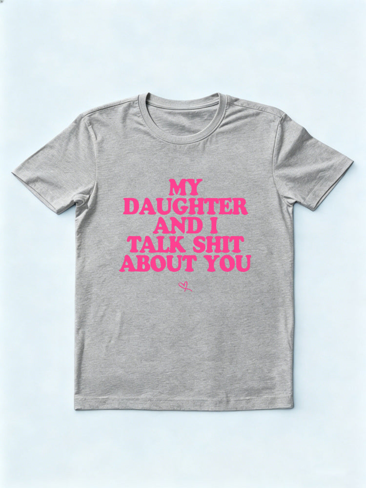 My Daughter And I Talk Shit About You Gift T-shirt
