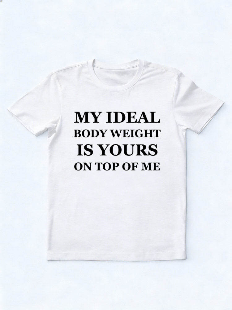 My Ideal Body Weight Is Yours On the Top Of Me T-Shirt