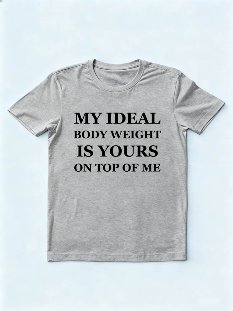 My Ideal Body Weight Is Yours On the Top Of Me T-Shirt
