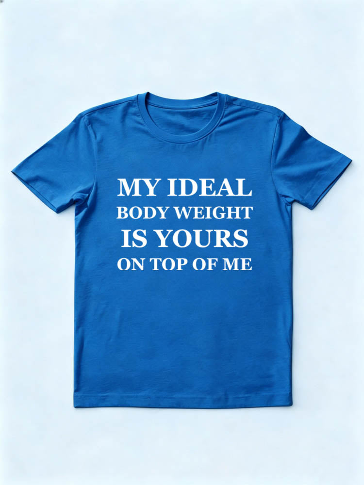My Ideal Body Weight Is Yours On the Top Of Me T-Shirt