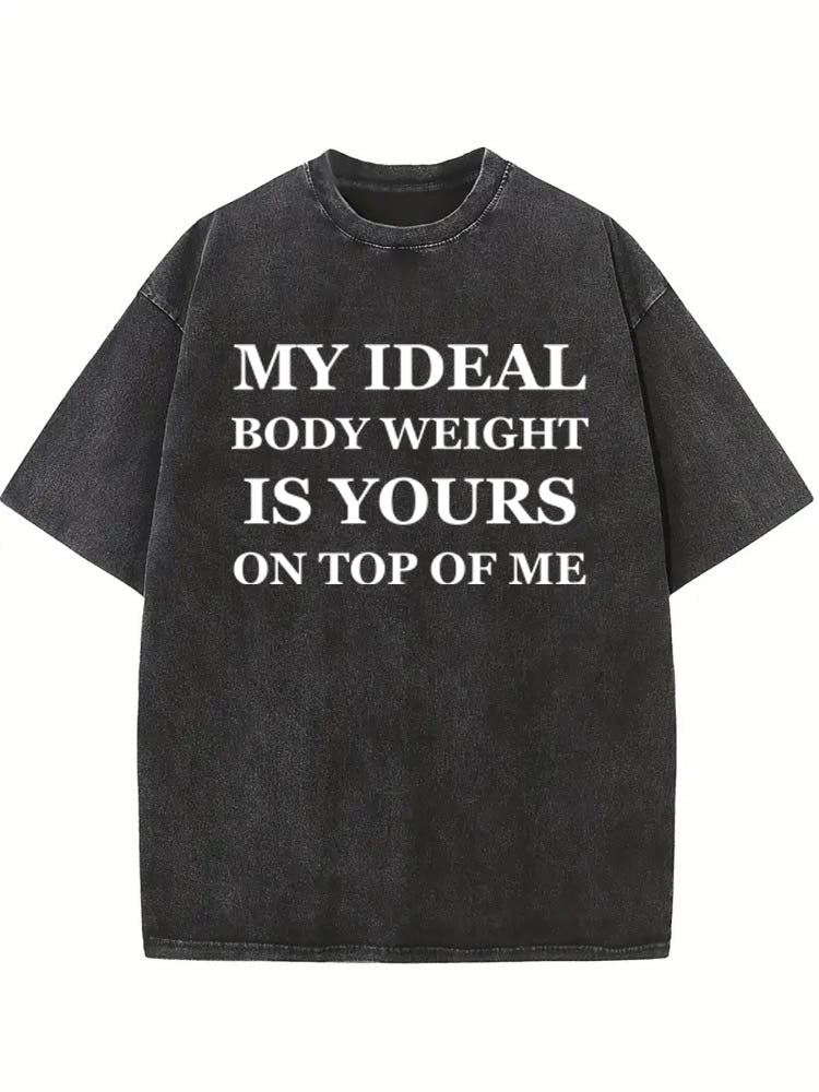 My Ideal Body Weight Is Yours On the Top Of Me Washed T-Shirt