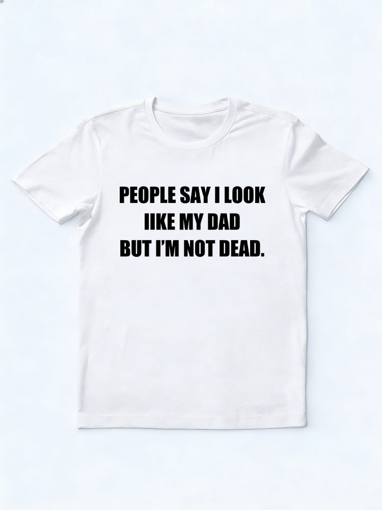 People Say I Look Like My Dad T-shirt