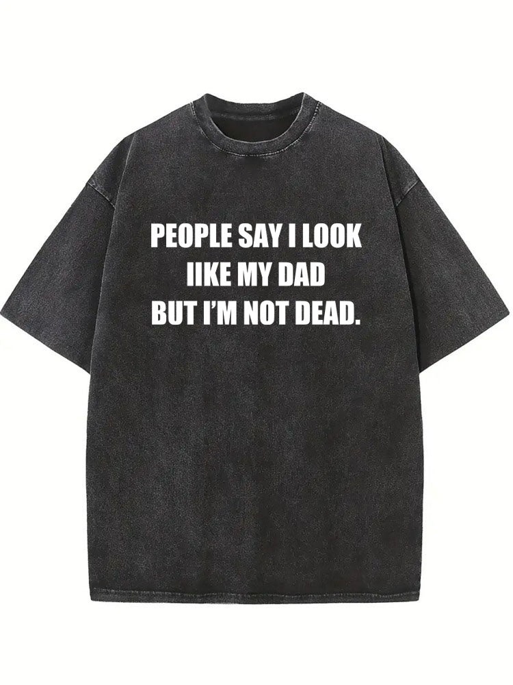 People Say I Look Like My Dad Washed T-shirt