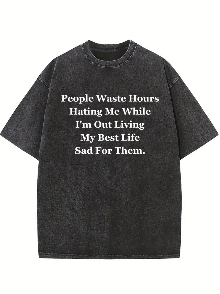 People Waste Life Hating Me But I'm Enjoy My Best Life Washed T-shirt