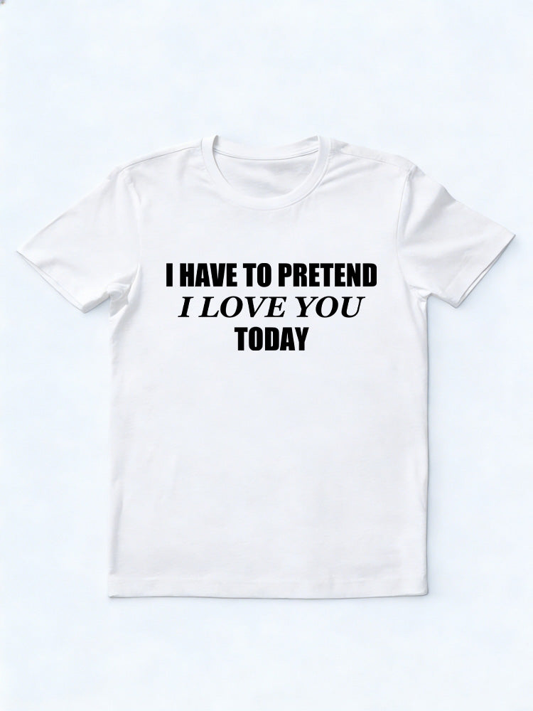 Pretend Love You Today T-shirt