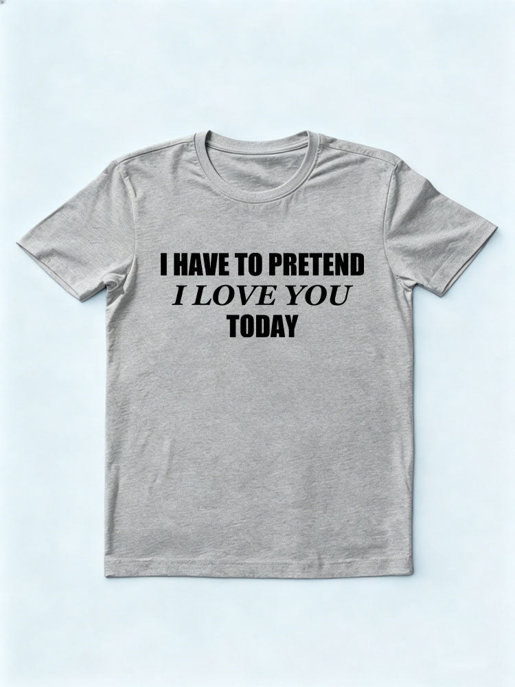 Pretend Love You Today T-shirt
