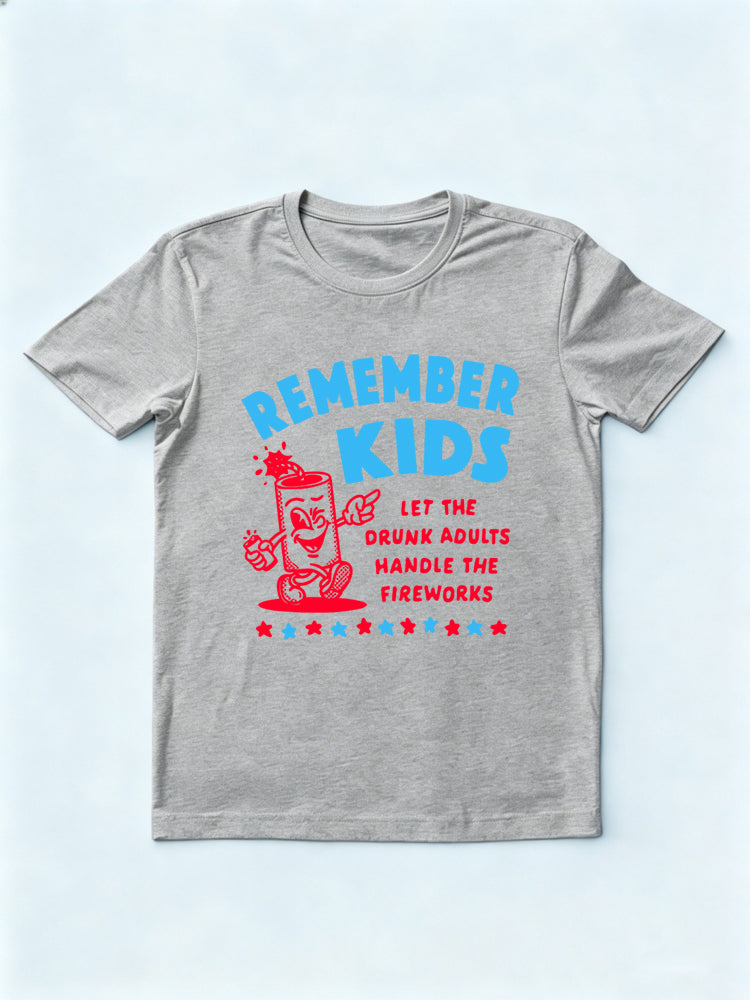 Remember Kids Let The Drunk Adults Handle The Fireworks 4th of July Gift Shirt
