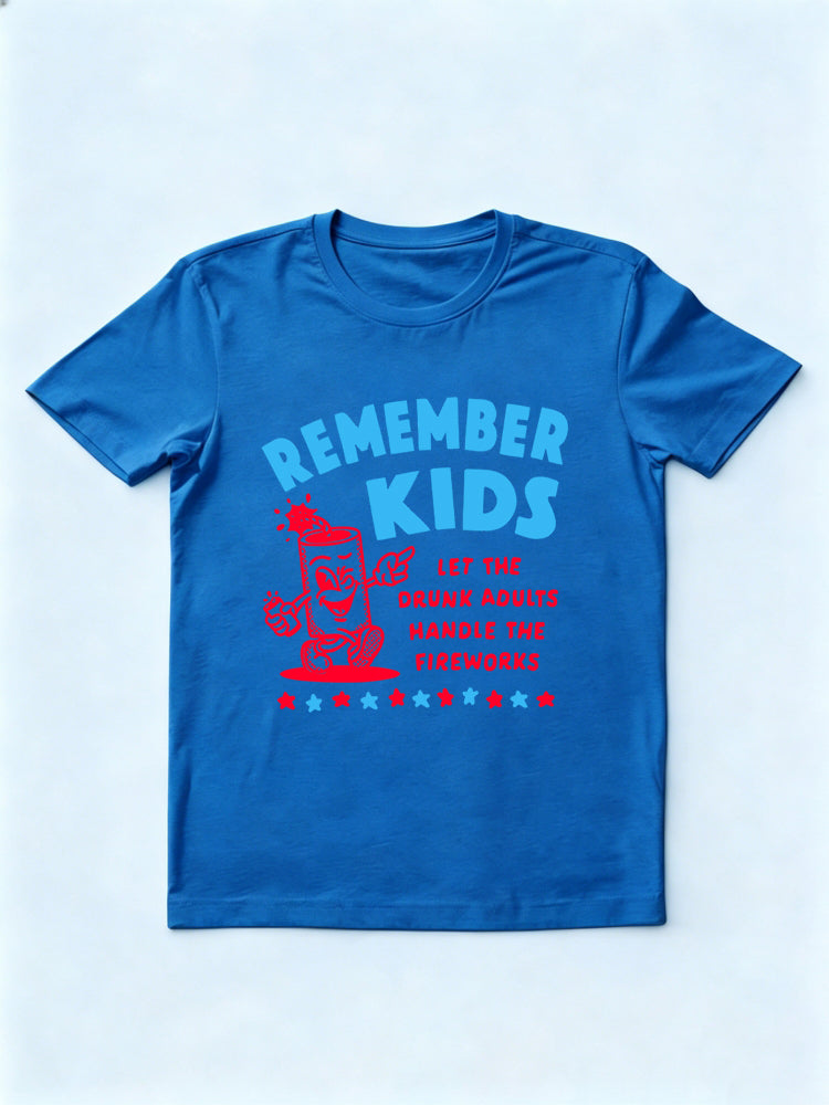 Remember Kids Let The Drunk Adults Handle The Fireworks 4th of July Gift Shirt