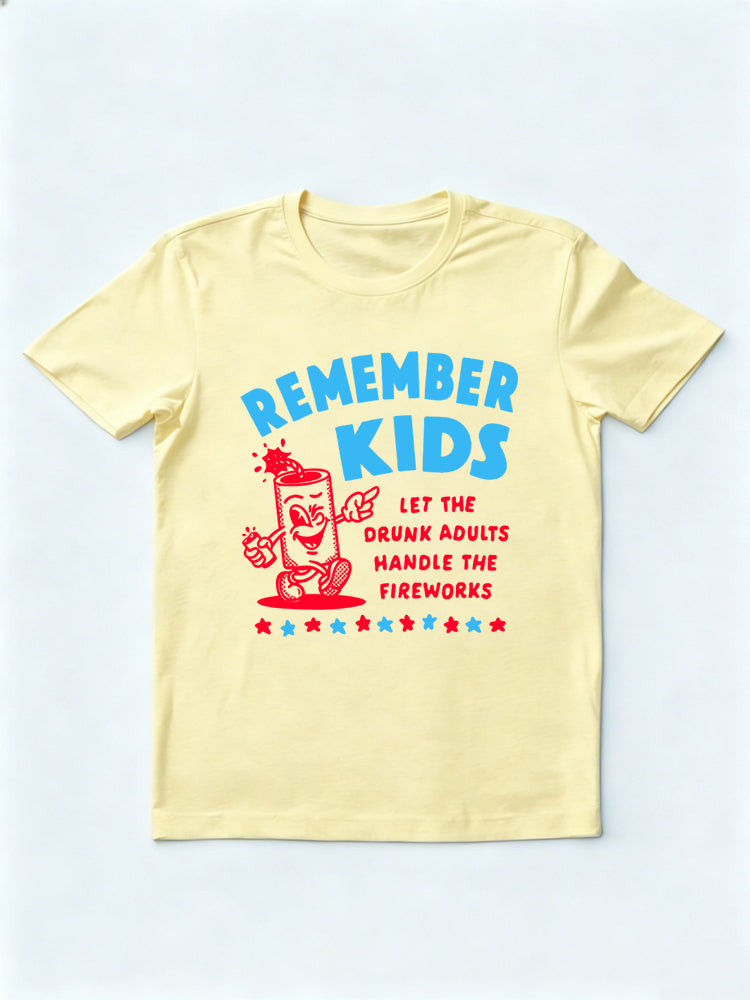 Remember Kids Let The Drunk Adults Handle The Fireworks 4th of July Gift Shirt