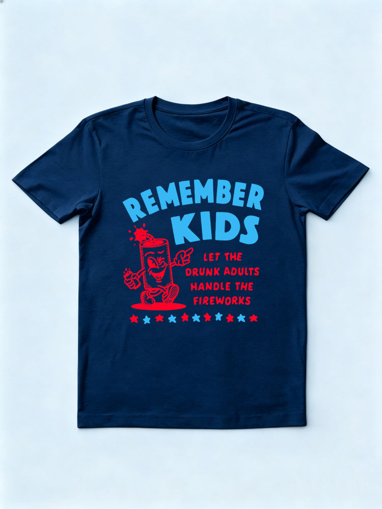 Remember Kids Let The Drunk Adults Handle The Fireworks 4th of July Gift Shirt