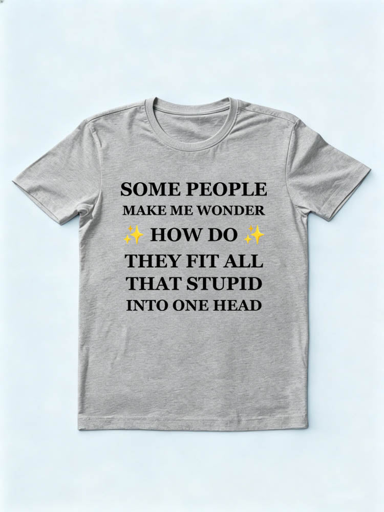 Some People Fit All That Stupid In One Head T-Shirt