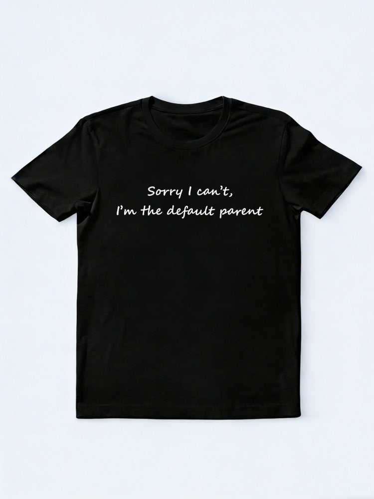 Sorry I Can't I'm the Default Parent T-shirt