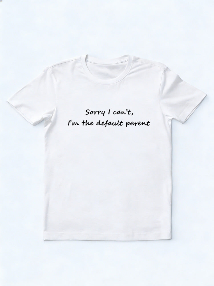 Sorry I Can't I'm the Default Parent T-shirt