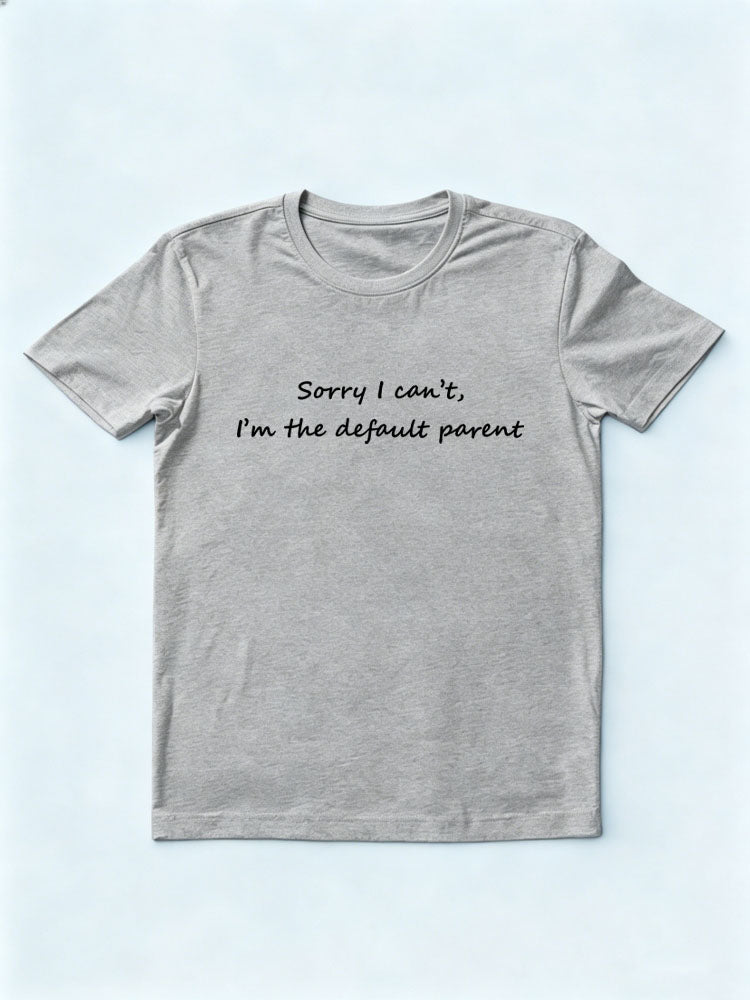 Sorry I Can't I'm the Default Parent T-shirt