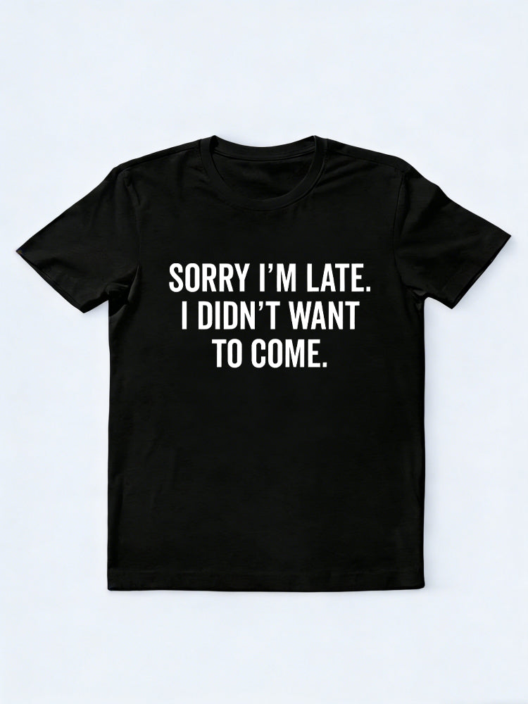 Sorry I'm Late I Didn't Want to Come Gift T-shirt
