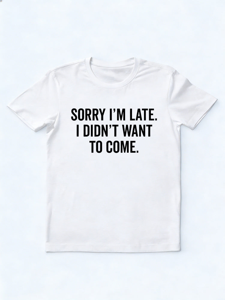 Sorry I'm Late I Didn't Want to Come Gift T-shirt