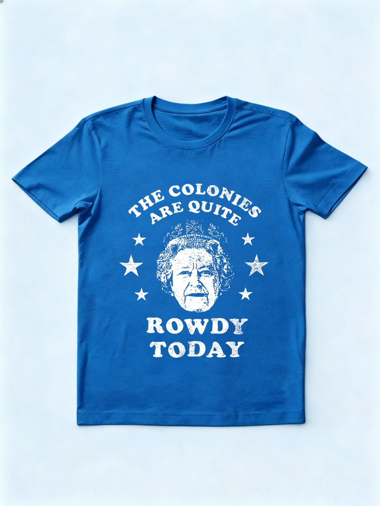 The Colonies Are Quite Rowdy Today 4th of July Gift T-shirt