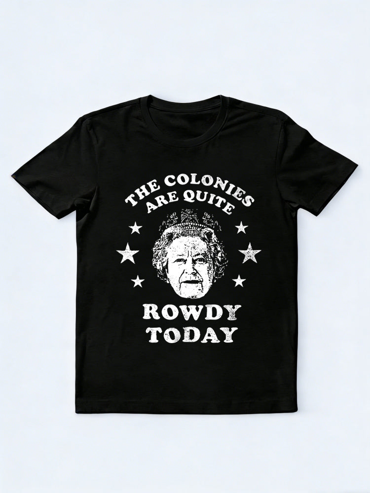 The Colonies Are Quite Rowdy Today 4th of July Gift T-shirt