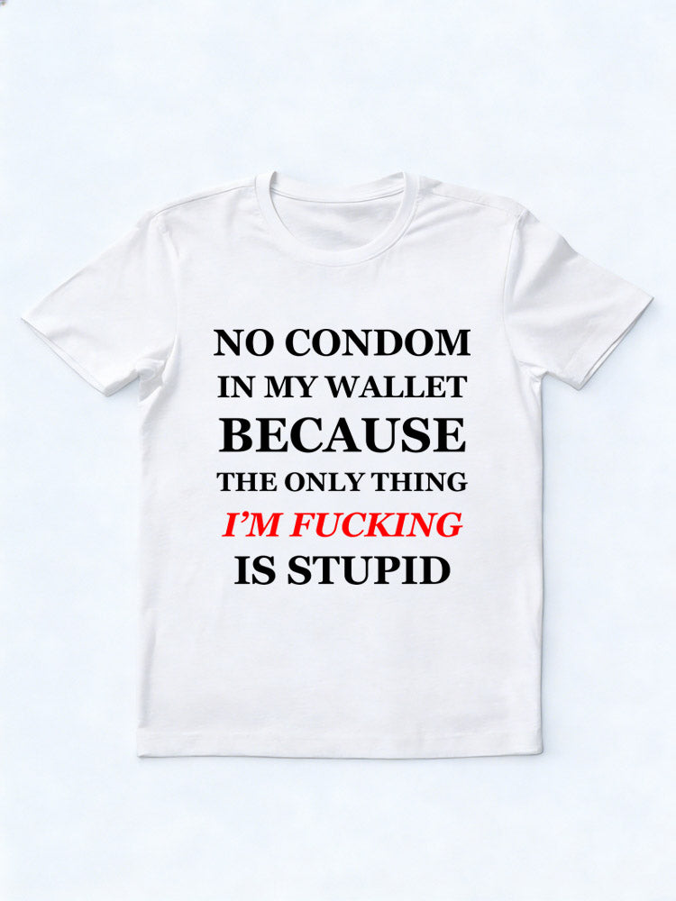 The Only Thing I'm Fucking Is Stupid T-Shirt