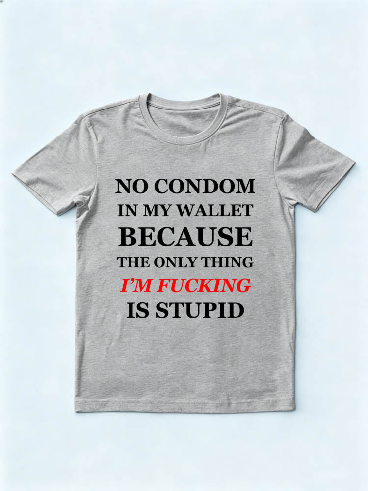 The Only Thing I'm Fucking Is Stupid T-Shirt